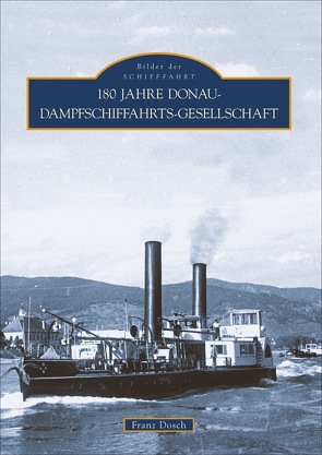 180 Jahre Donau-Dampfschiffahrts-Gesellschaft von Dosch,  Franz
