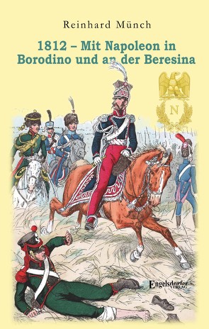 1812 – Mit Napoleon in Borodino und an der Beresina von Münch,  Dr. Reinhard