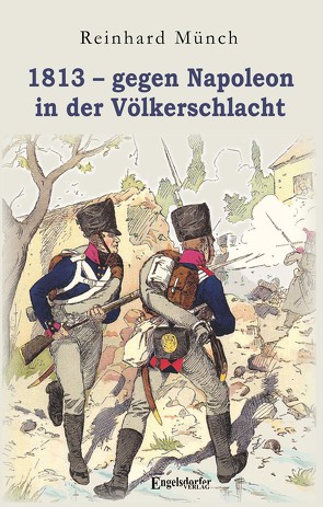 1813 – gegen Napoleon in der Völkerschlacht von Münch,  Dr. Reinhard