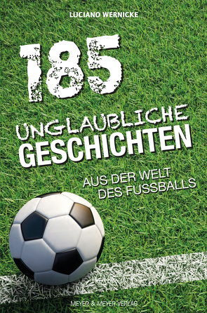 185 Unglaubliche Geschichten aus der Welt des Fußballs von Wernicke,  Luciano