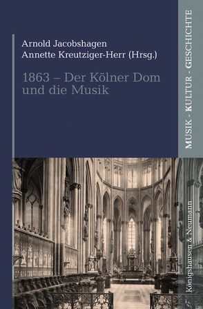1863 – Der Kölner Dom und die Musik von Jacobshagen,  Arnold, Kreutziger-Herr,  Annette
