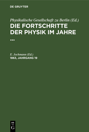 Die Fortschritte der Physik im Jahre … / Die Fortschritte der Physik im Jahre …. 1863, Jahrgang 19 von Jochmann,  E.