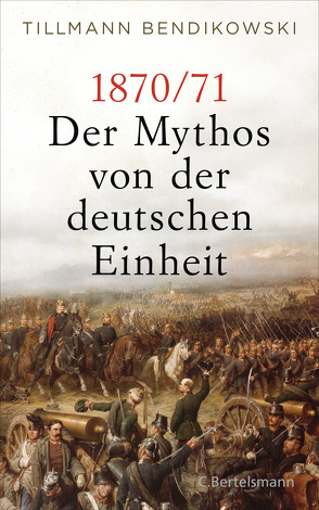 1870/71: Der Mythos von der deutschen Einheit von Bendikowski,  Tillmann
