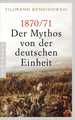1870/71: Der Mythos von der deutschen Einheit von Bendikowski,  Tillmann