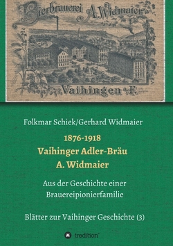 1876-1918 Vaihinger Adler-Bräu A. Widmaier von Schiek,  Folkmar, Vaihingen a.d.F. e.V.,  Historisches, Widmaier,  Gerhard