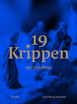 19 Krippen aus Vorarlberg von Anwander,  Theresia, Rudigier,  Andreas, Venier,  Magdalena