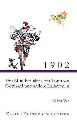 1902 – Ein Mondveilchen, ein Turm am Gotthard und andere Irritationen von Vee,  Sibylla