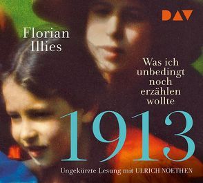 1913 – Was ich unbedingt noch erzählen wollte. Die Fortsetzung des Bestsellers 1913 von Illies,  Florian, Noethen,  Ulrich
