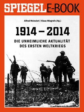 1914 – 2014 – Die unheimliche Aktualität des Ersten Weltkriegs von Weinzierl,  Alfred, Wiegrefe,  Klaus
