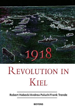 1918 – Revolution in Kiel von Habeck,  Robert, Paluch,  Andrea, Trende,  Frank