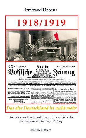 1918/1919. Das alte Deutschland ist nicht mehr. Das Ende einer Epoche und das erste Jahr der Republik im Feuilleton der Vossischen Zeitung. von Ubbens,  Irmtraud