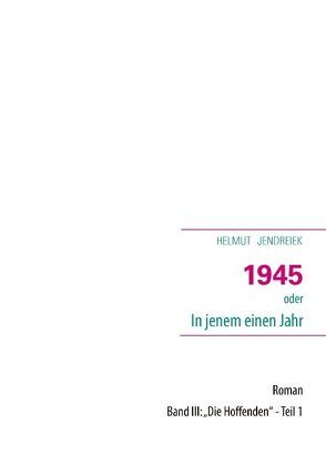 1945 oder In jenem einen Jahr von Jendreik,  Helmut