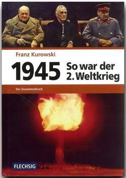1945 – So war der Zweite Weltkrieg von Kurowski,  Franz