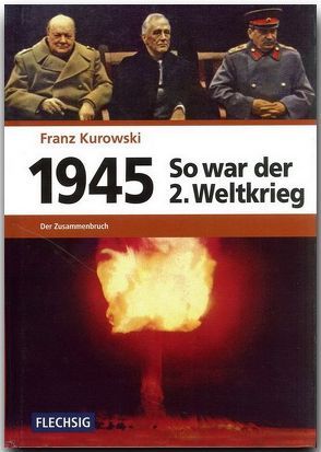 1945 – So war der Zweite Weltkrieg von Kurowski,  Franz
