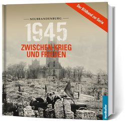 1945. Zwischen Krieg und Frieden – Bildband Neubrandenburg von Wilhelm,  Frank