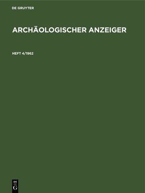 Archäologischer Anzeiger / Archäologischer Anzeiger. Heft 4/1962 von Deutsches Archäologisches Institut