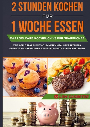 2 Stunden kochen für 1 Woche essen: Das Low Carb Kochbuch V3 für Sparfüchse – Zeit & Geld sparen mit 100 leckeren Meal Prep Rezepten unter 3 EUR, Wochenplaner sowie Skyr- und Nachtischrezepten von Carbster,  Low