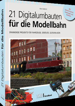 21 Digitalumbauten für die Modellbahnpraxis von Möritz,  Maik