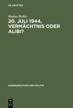20. Juli 1944, Vermächtnis oder Alibi? von Holler,  Regina