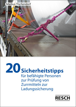 20 Sicherheitstipps für befähigte Personen zur Prüfung von Zurrmitteln zur Ladungssicherung von Tischendorf,  Markus