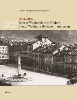200 Jahre Bozner Waltherplatz in Bildern /200 Anni Piazza Walther a Bolzano in Immagini von Andergassen,  Gotthard, Frangipane,  Ettore