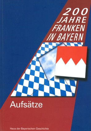 200 Jahre Franken in Bayern. Aufsätze zur Landesausstellung 2006 von Blessing,  Werner K, Brockhoff,  Evamaria, Daxelmüller,  Christoph, Kirmeier,  Josef