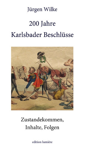 200 Jahre Karlsbader Beschlüsse. Zustandekommen, Inhalte, Folgen. von Wilke,  Juergen