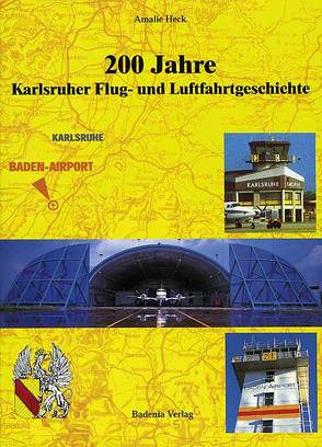 200 Jahre Karlsruher Flug- und Luftfahrtgeschichte von Heck,  Amalie