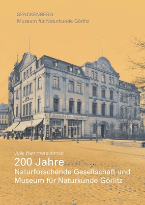 200 Jahre Naturforschende Gesellschaft und Museum für Naturkunde Görlitz von Christian,  Axel, Hammerschmidt,  Julia, Xylander,  Willi