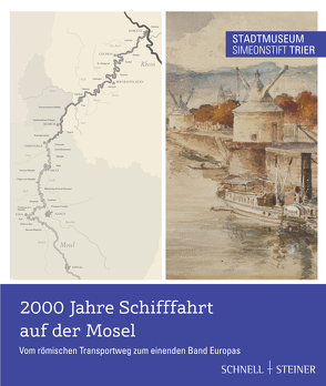 2000 Jahre Schifffahrt auf der Mosel. Vom römischen Transportweg zum einenden Band Europas von Gilles,  Karl-Josef, Hames,  Gilles, Irsigler,  Franz, Matheus,  Michael, Merten,  Francois, Müller,  Rüdiger, Pfeiffer,  Friedrich, Primm,  Herbert, Röder,  Bernd, Sartor,  Wolfgang, Schontz,  André, Schulte,  Bärbel, Zimmer,  Karl-Heinz