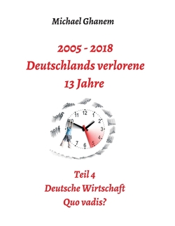 2005 – 2018: Deutschlands verlorene 13 Jahre von Ghanem,  Michael