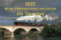 2023 Mit der Eisenbahn durch Land und Zeit DIE OBERPFALZ von Wiemann,  Johannes