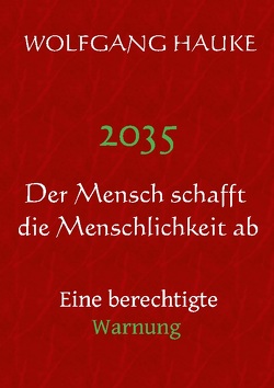 2035 – Der Mensch schafft die Menschlichkeit ab von Hauke,  Wolfgang