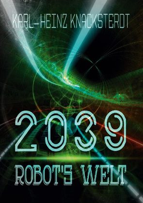 2039 – Robot’s Welt von Knacksterdt,  Karl-Heinz