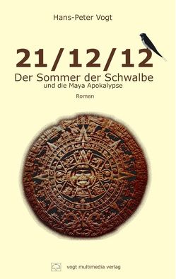 21/12/12 – Der Sommer der Schwalbe und die Maya Apokalypse von Vogt,  Hans-Peter