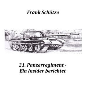 21. Panzerregiment – Ein Insider berichtet von Bomke,  Erhard, Döring,  Janine, Schütze,  Frank
