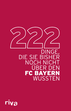 222 Dinge, die Sie bisher noch nicht über den FC Bayern wussten von Riva Verlag