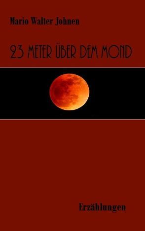 23 Meter über dem Mond von Johnen,  Mario Walter