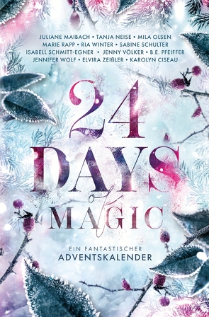 24 Days of Magic. Ein fantastischer Adventskalender von Ciseau,  Karolyn, Maibach,  Juliane, Neise,  Tanja, Olsen,  Mila, Pfeiffer,  B. E., Rapp,  Marie, Schmitt-Egner,  Isabell, Schulter,  Sabine, Völker,  Jenny, Winter,  Ria, Wolf,  Jennifer, Zeißler,  Elvira