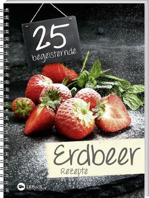 25 begeisternde Erdbeerrezepte von LV-Buch