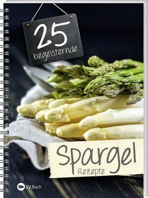 25 begeisternde Spargelrezepte von LV-Buch