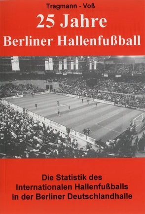 25 Jahre Berliner Hallenfussball von Tragmann,  Harald, Voss,  Harald