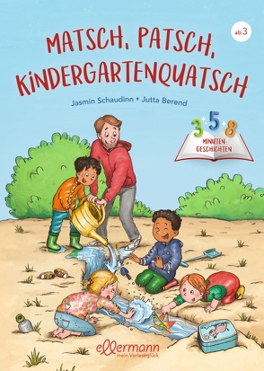 3-5-8 Minutengeschichten. Matsch, Patsch, Kindergartenquatsch von Berend,  Jutta, Schaudinn,  Jasmin