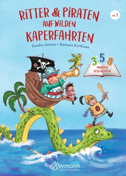3-5-8 Minutengeschichten. Ritter und Piraten auf wilden Kaperfahrten von Grimm,  Sandra, Korthues,  Barbara