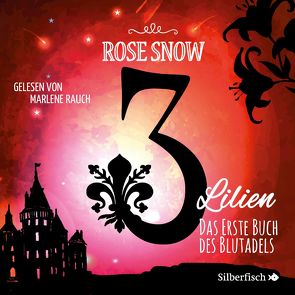 3 Lilien 1: Das erste Buch des Blutadels von Rauch,  Marlene, Snow,  Rose