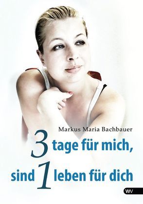 3 Tage für mich, sind 1 Leben für dich von Bachbauer,  Markus Maria