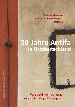 30 Jahre Antifa in Ostdeutschland von Jänicke,  Christin, Paul-Siewert,  Benjamin