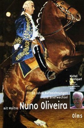 30 Jahre Aufzeichnungen und Briefwechsel mit Maitre Nuno Oliveira von Henriquet,  Michel