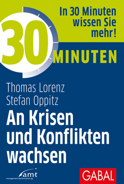 30 Minuten An Krisen und Konflikten wachsen von Lorenz,  Thomas, Oppitz,  Stefan