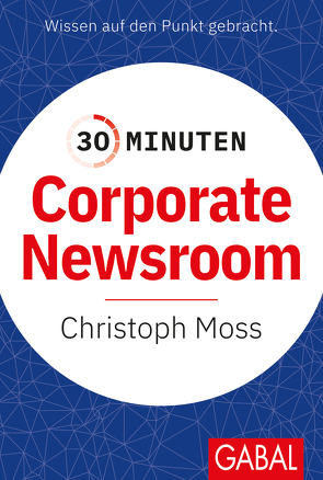 30 Minuten Corporate Newsroom von Moss,  Christoph